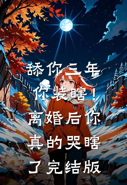 舔你三年你装瞎！离婚后你真的哭瞎了完结版