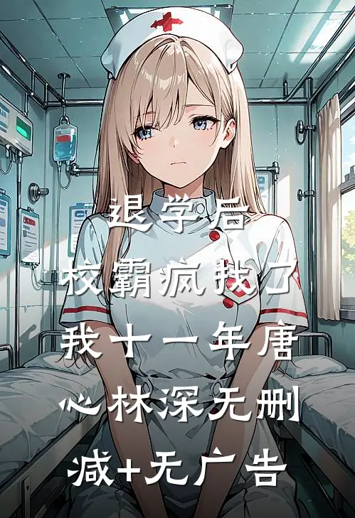 退学后，校霸疯找了我十一年唐心林深无删减+无广告