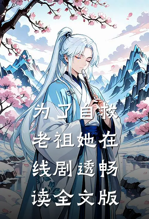 为了自救，老祖她在线剧透畅读全文版