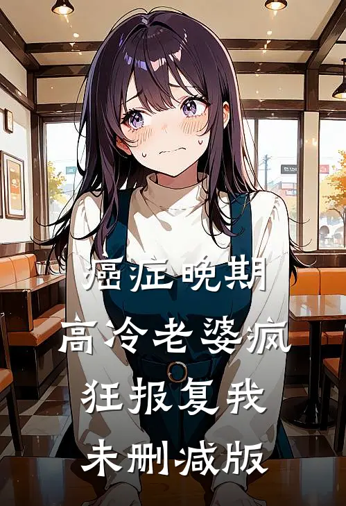 癌症晚期，高冷老婆疯狂报复我未删减版