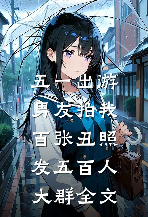 五一出游，男友拍我百张丑照发五百人大群全文