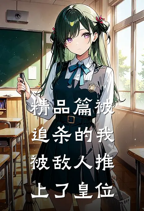 精品篇被追杀的我，被敌人推上了皇位