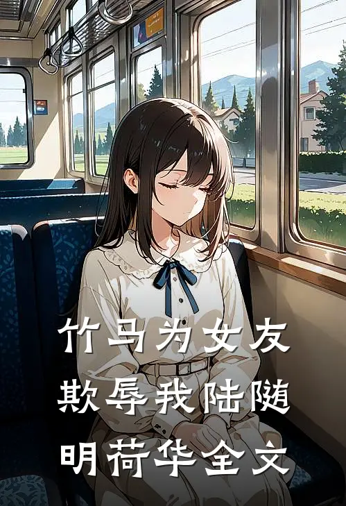 竹马为女友欺辱我陆随明荷华全文