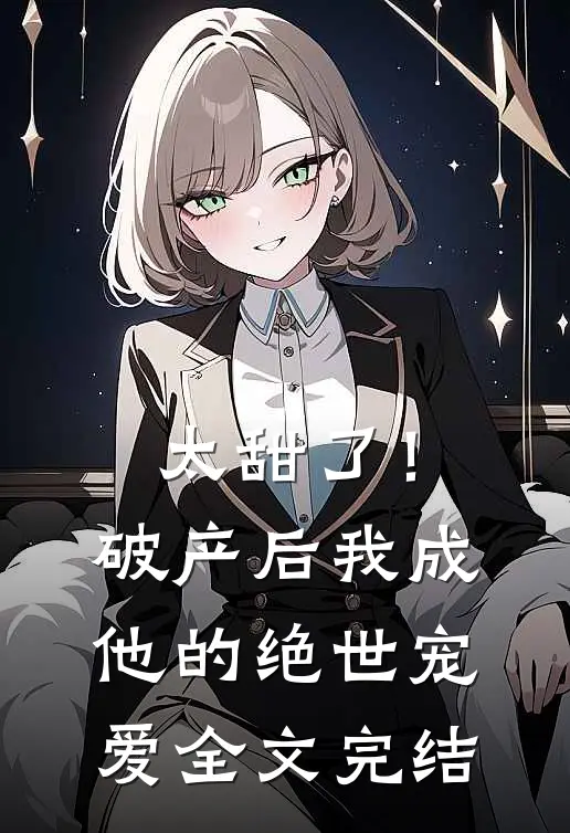太甜了！破产后，我成他的绝世宠爱全文完结