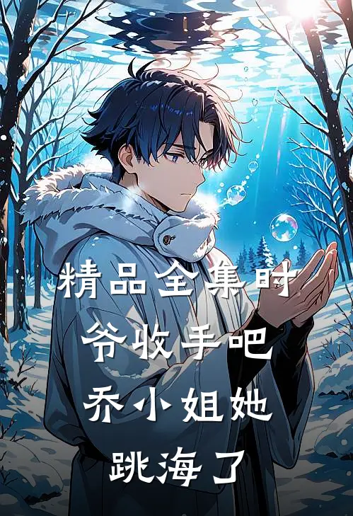 精品全集时爷收手吧，乔小姐她跳海了