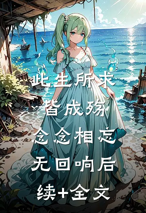 此生所求皆成殇，念念相忘无回响后续+全文
