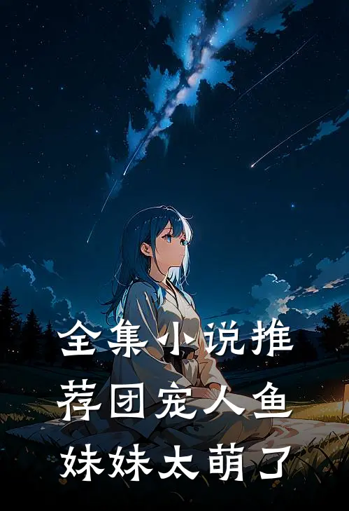 全集小说推荐团宠人鱼妹妹太萌了