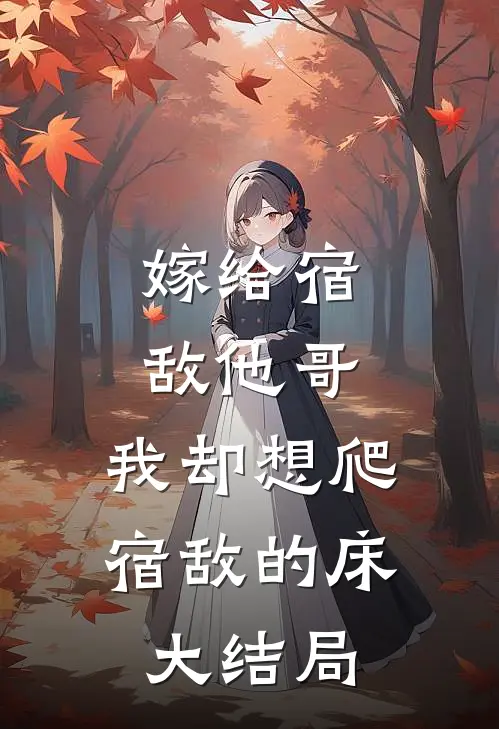 嫁给宿敌他哥，我却想爬宿敌的床大结局