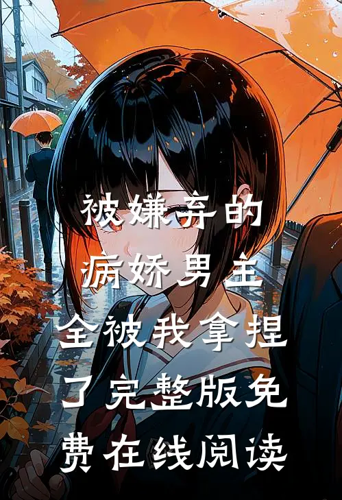被嫌弃的病娇男主，全被我拿捏了完整版免费在线阅读
