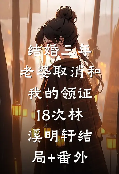 结婚三年，老婆取消和我的领证18次林溪明轩结局+番外
