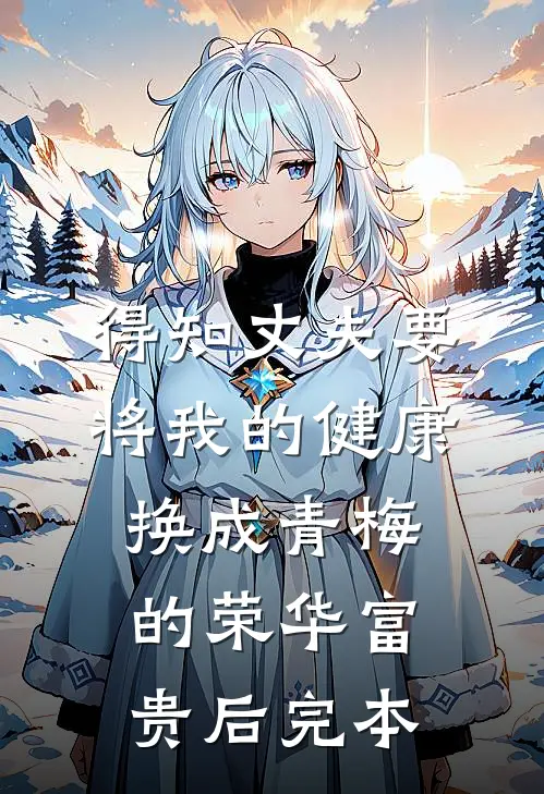 得知丈夫要将我的健康换成青梅的荣华富贵后完本