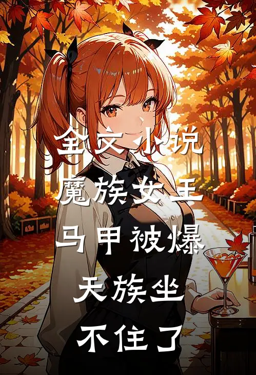 全文小说魔族女王马甲被爆，天族坐不住了