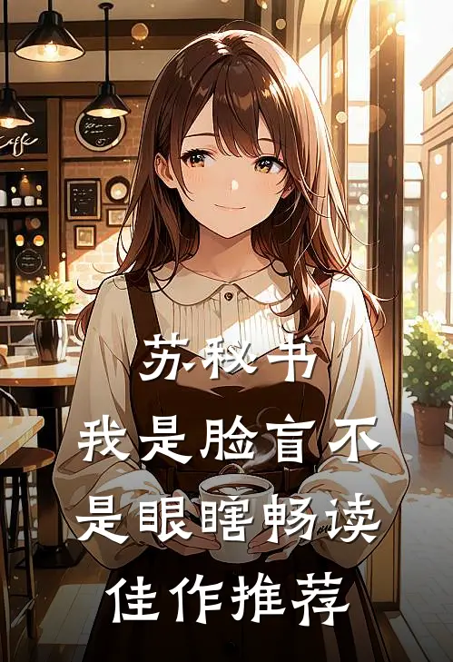 苏秘书，我是脸盲不是眼瞎畅读佳作推荐