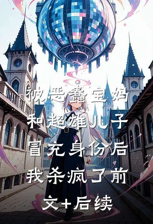被恶蠢宝妈和超雄儿子冒充身份后，我杀疯了前文+后续