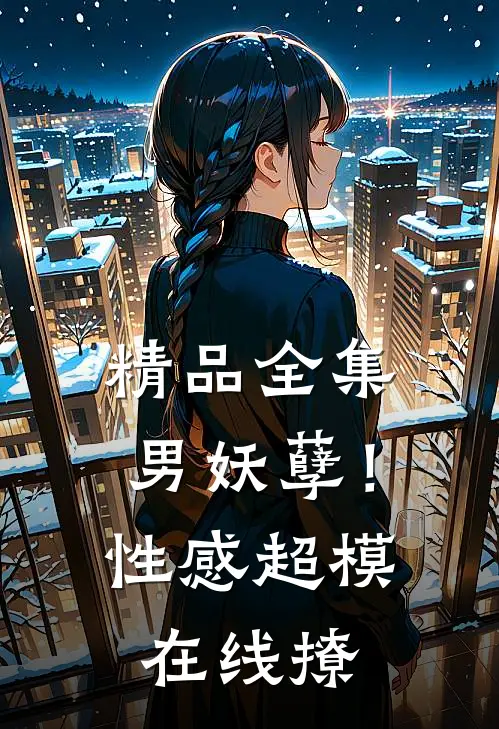 精品全集男妖孽！性感超模在线撩