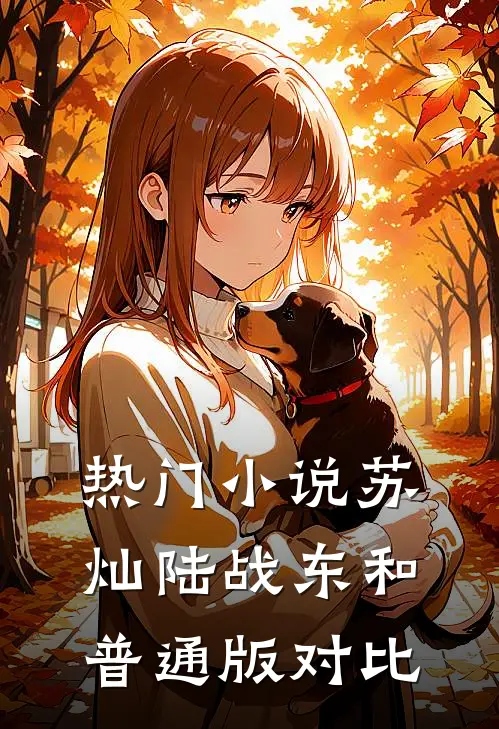 热门小说苏灿陆战东和普通版对比