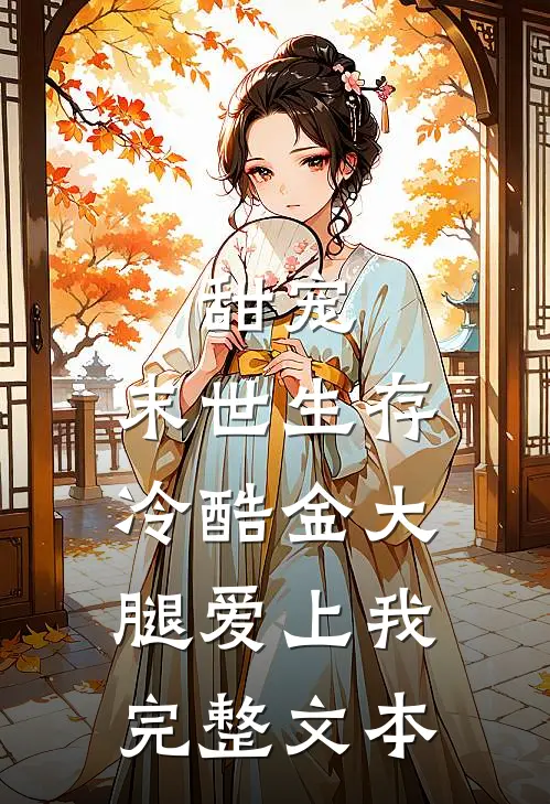 甜宠：末世生存，冷酷金大腿爱上我完整文本