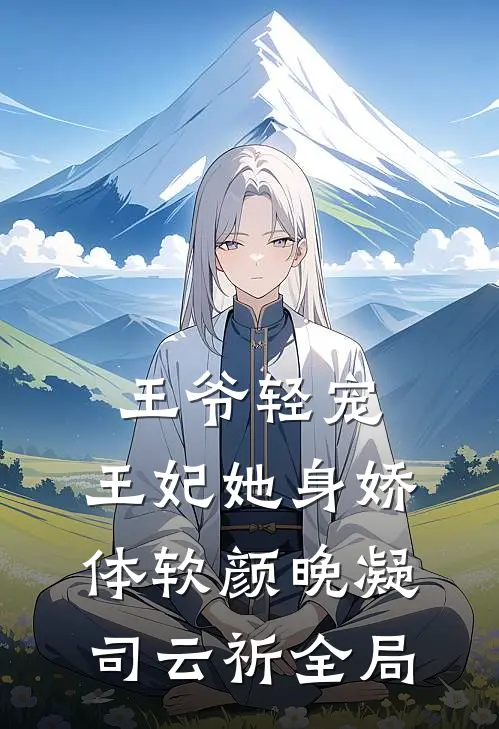 王爷轻宠，王妃她身娇体软颜晚凝司云祈全局