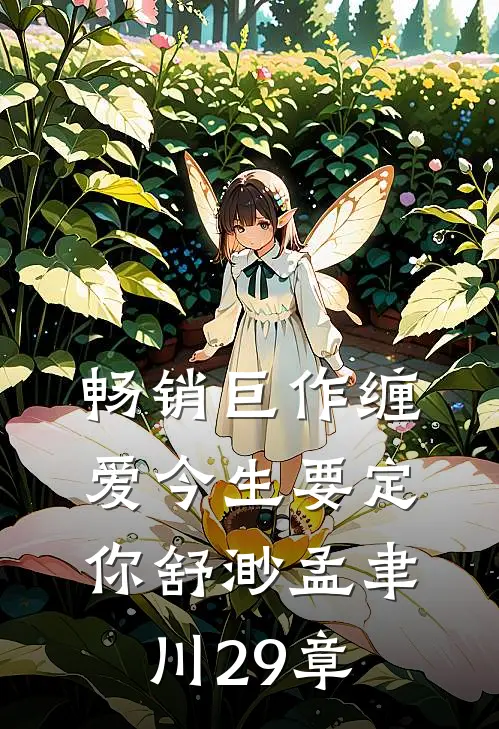 畅销巨作缠爱今生要定你舒渺孟聿川29章