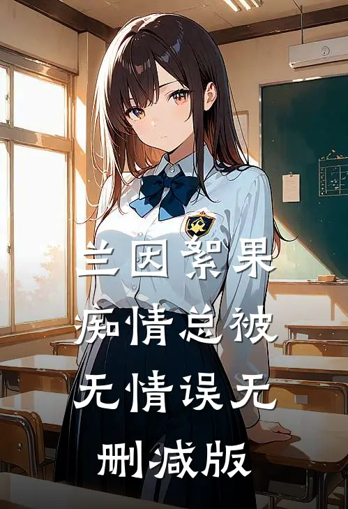 兰因絮果，痴情总被无情误无删减版