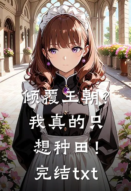 倾覆王朝？我真的只想种田！完结txt