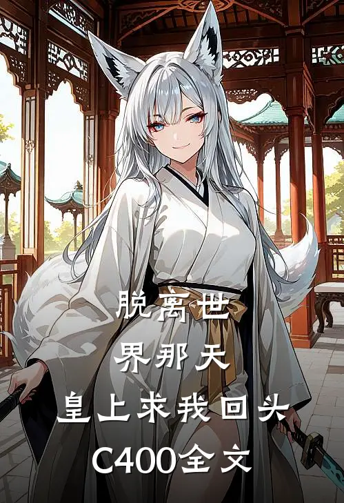 脱离世界那天，皇上求我回头C400全文