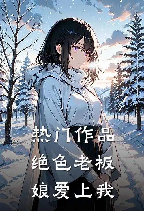 热门作品绝色老板娘爱上我免费阅读