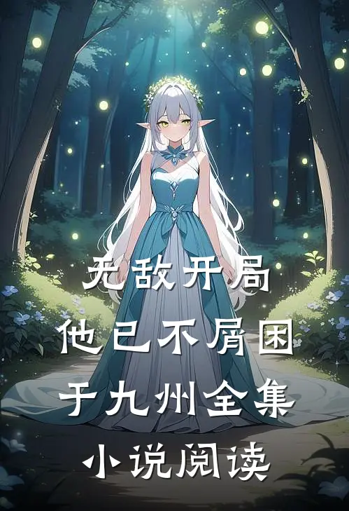 无敌开局，他已不屑困于九州全集小说阅读