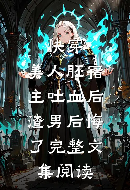 快穿：美人胚宿主吐血后，渣男后悔了完整文集阅读
