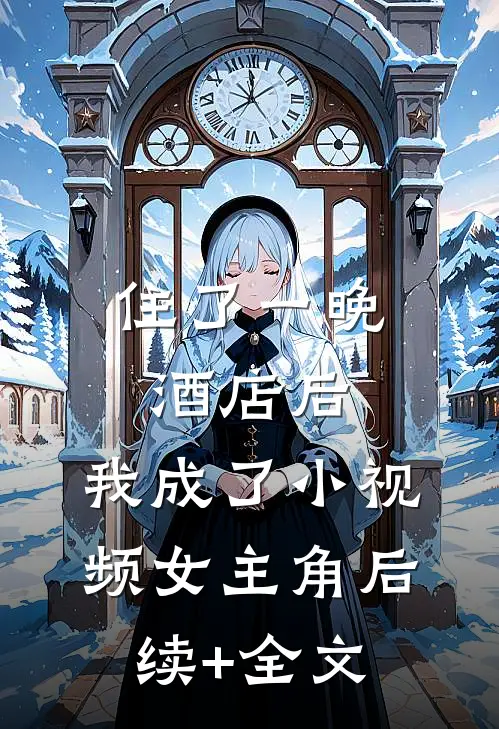 住了一晚酒店后，我成了小视频女主角后续+全文