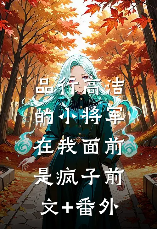 品行高洁的小将军，在我面前是疯子前文+番外