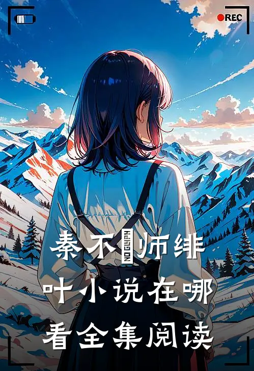 秦不俍师绯叶小说在哪看全集阅读
