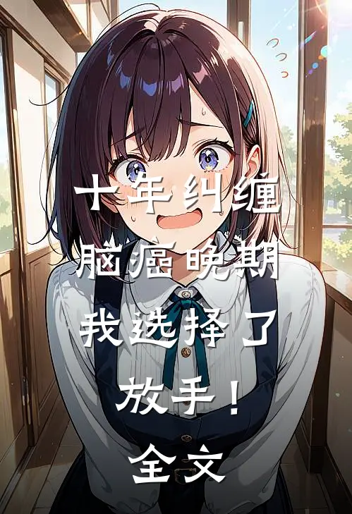 十年纠缠：脑癌晚期，我选择了放手！全文
