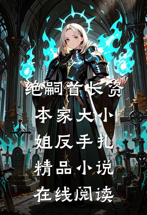 绝嗣首长资本家大小姐反手扎精品小说在线阅读