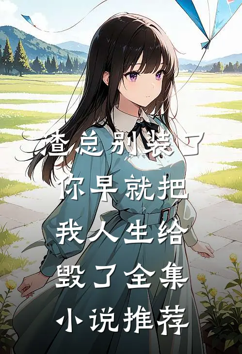 渣总别装了，你早就把我人生给毁了全集小说推荐