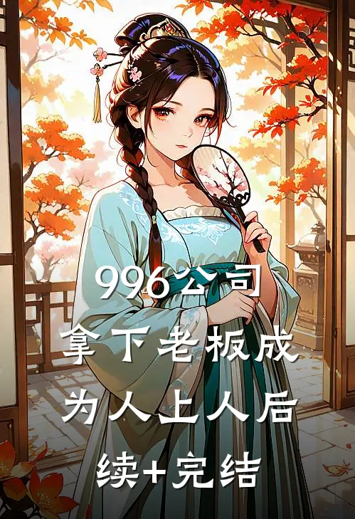 996公司，拿下老板成为人上人后续+完结