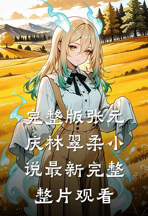 完整版张元庆林翠柔小说最新完整整片观看