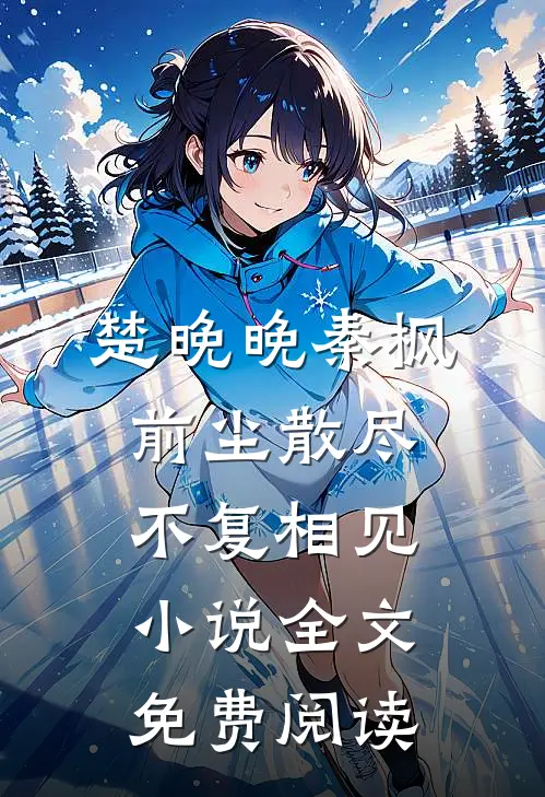 楚晚晚秦枫前尘散尽，不复相见小说全文免费阅读
