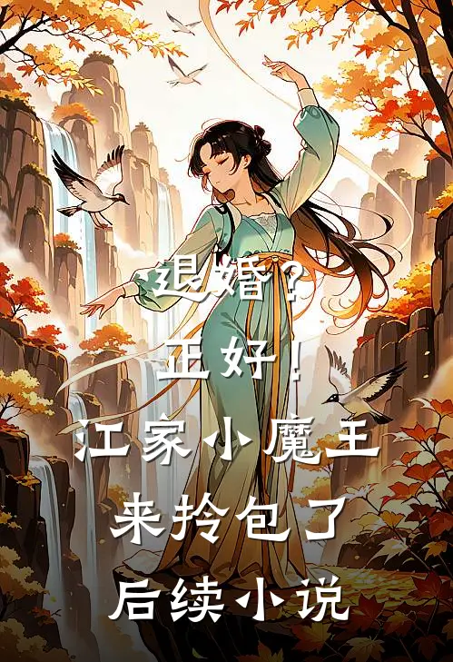 退婚？正好！江家小魔王来拎包了后续小说