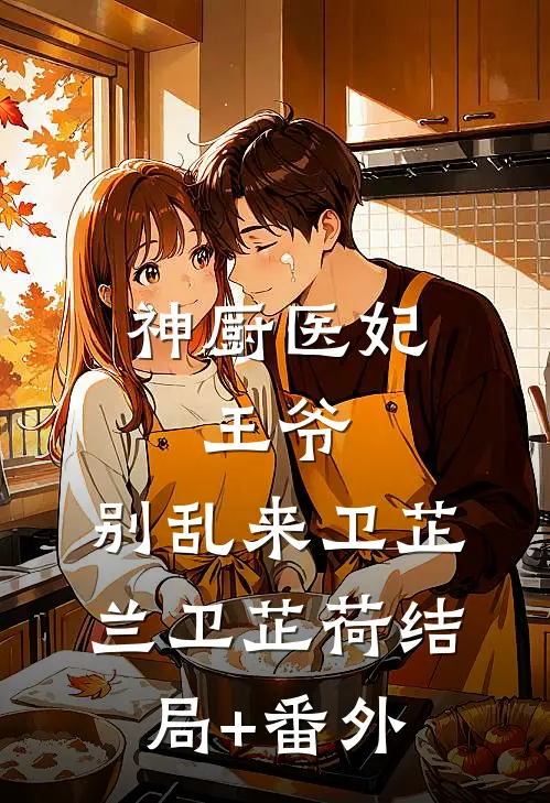 神厨医妃：王爷，别乱来卫芷兰卫芷荷结局+番外