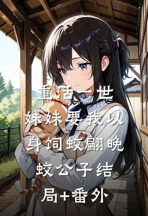 重活一世，妹妹要我以身饲蛟翩晚蛟公子结局+番外