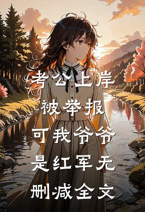 考公上岸被举报，可我爷爷是红军无删减全文