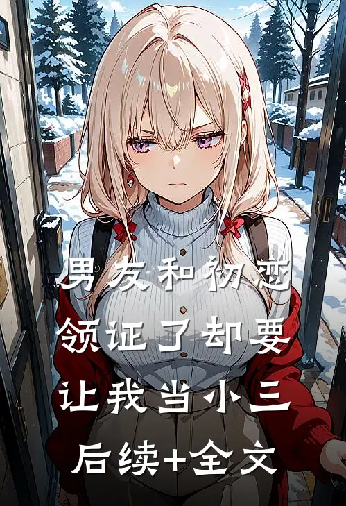 男友和初恋领证了却要让我当小三后续+全文