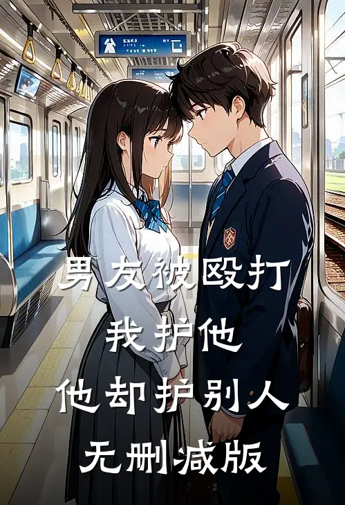 男友被殴打，我护他，他却护别人无删减版