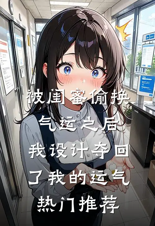 被闺蜜偷换气运之后，我设计夺回了我的运气热门推荐