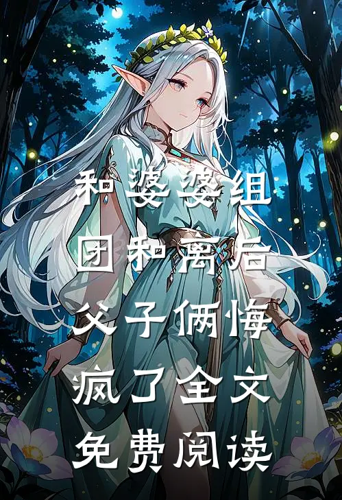 和婆婆组团和离后，父子俩悔疯了全文免费阅读