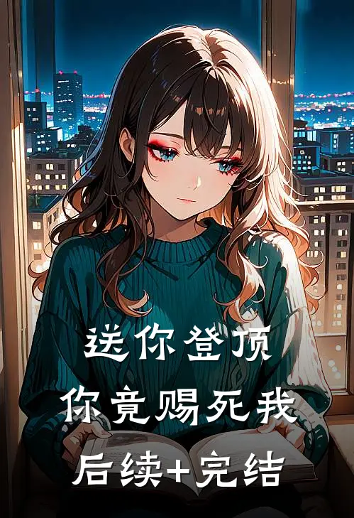 送你登顶，你竟赐死我后续+完结