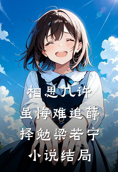 相思几许，虽悔难追薛择勉梁若宁小说结局