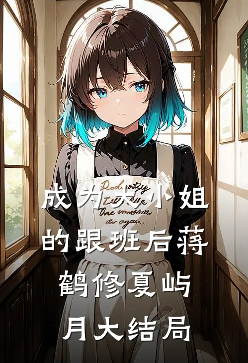 成为大小姐的跟班后蒋鹤修夏屿月大结局
