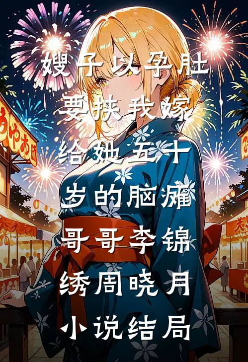 嫂子以孕肚要挟我嫁给她五十岁的脑瘫哥哥李锦绣周晓月小说结局